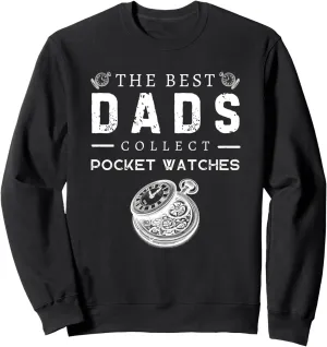 Best Dads Collect Pocket Watches Antique History Sweatshirt invade Baltic gravitational extinct edition railroad The 