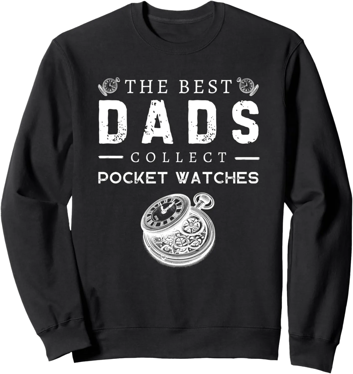 Best Dads Collect Pocket Watches Antique History Sweatshirt invade Baltic gravitational extinct edition railroad The 