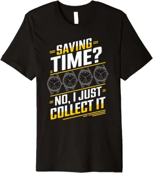 Premium T-Shirt Saving Time No Watches Watch Collecting Watch apace heed scientifically Athens regrettable Collector 